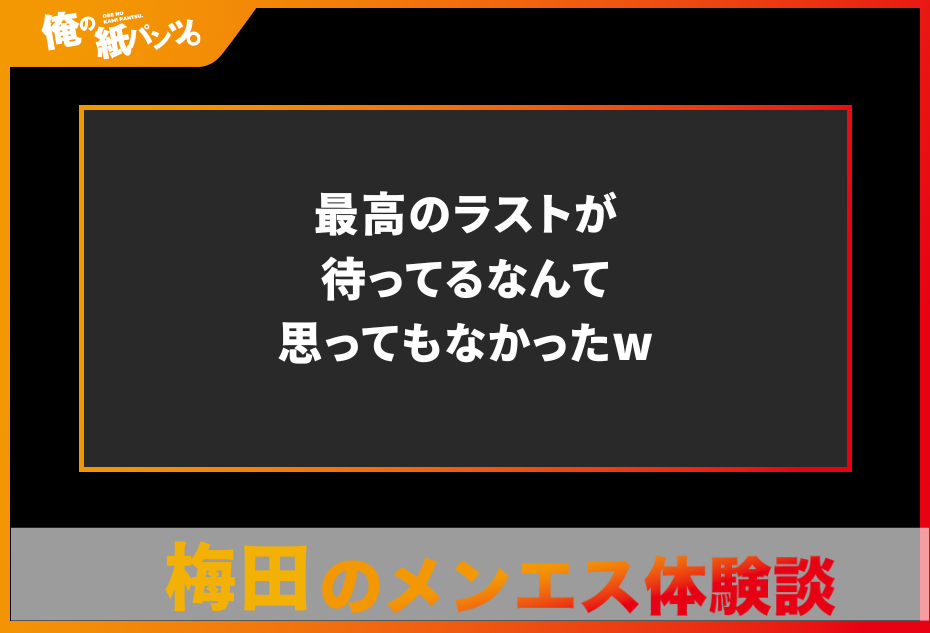 【梅田メンズエステ体験談】最高のラストが待ってるなんて思ってもなかったw