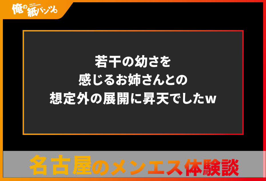 【名古屋メンズエステ体験談】若干の幼さを感じるお姉さんとの想定外の展開に昇天でしたw