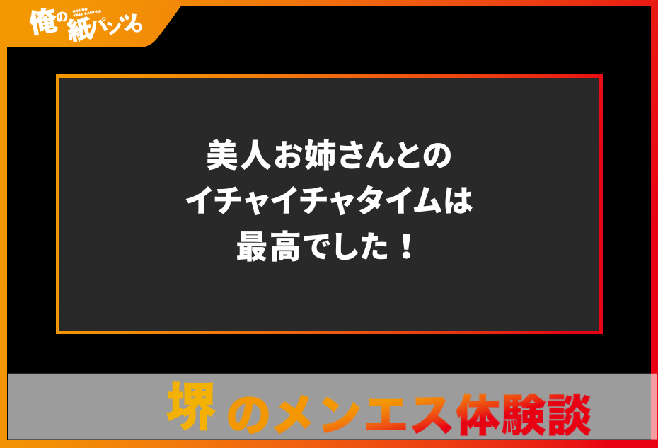 【堺メンズエステ体験談】美人お姉さんとのイチャイチャタイムは最高でした！