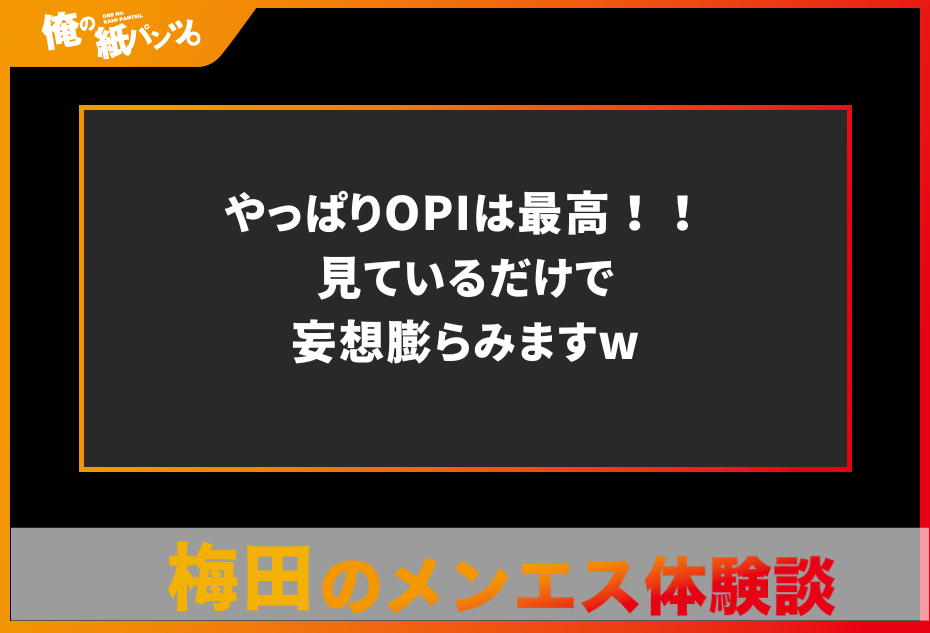 【梅田メンズエステ体験談】やっぱりOPIは最高！！見ているだけで妄想膨らみますw