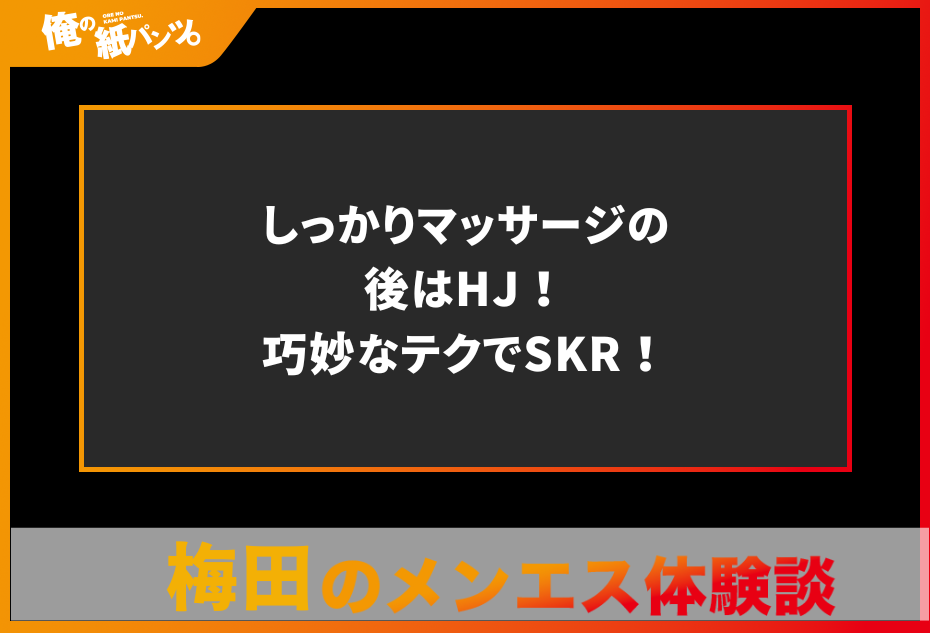 【梅田メンズエステ体験談】しっかりマッサージの後はHJ！巧妙なテクでSKR！