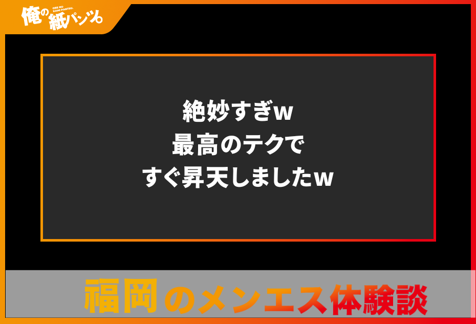 【福岡メンズエステ体験談】絶妙すぎw最高のテクですぐ昇天しましたw