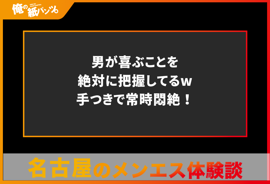 【名古屋メンズエステ体験談】男が喜ぶことを絶対に把握してるw手つきで常時悶絶！