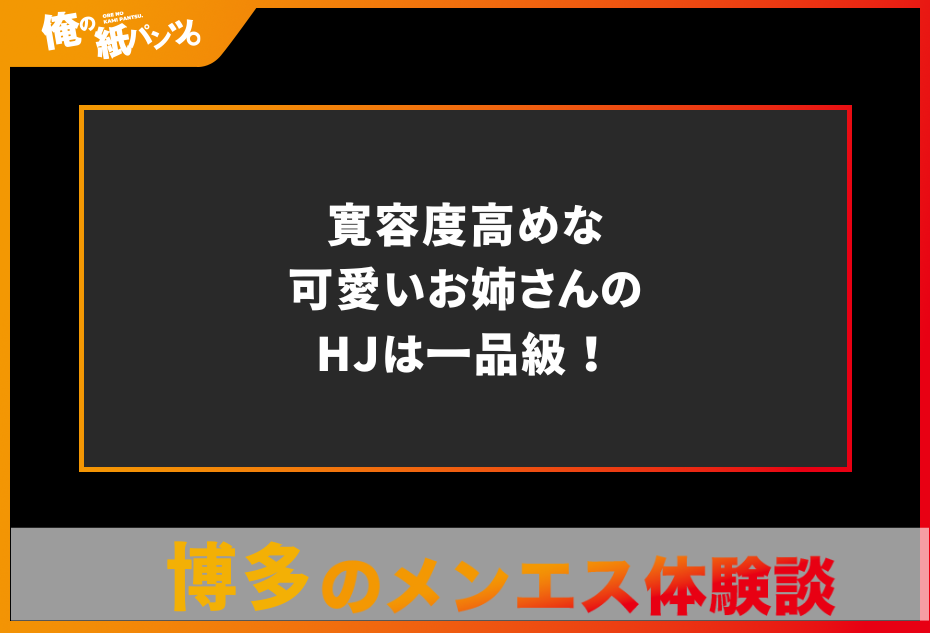 【博多メンズエステ体験談】寛容度高めな可愛いお姉さんのHJは一品級！