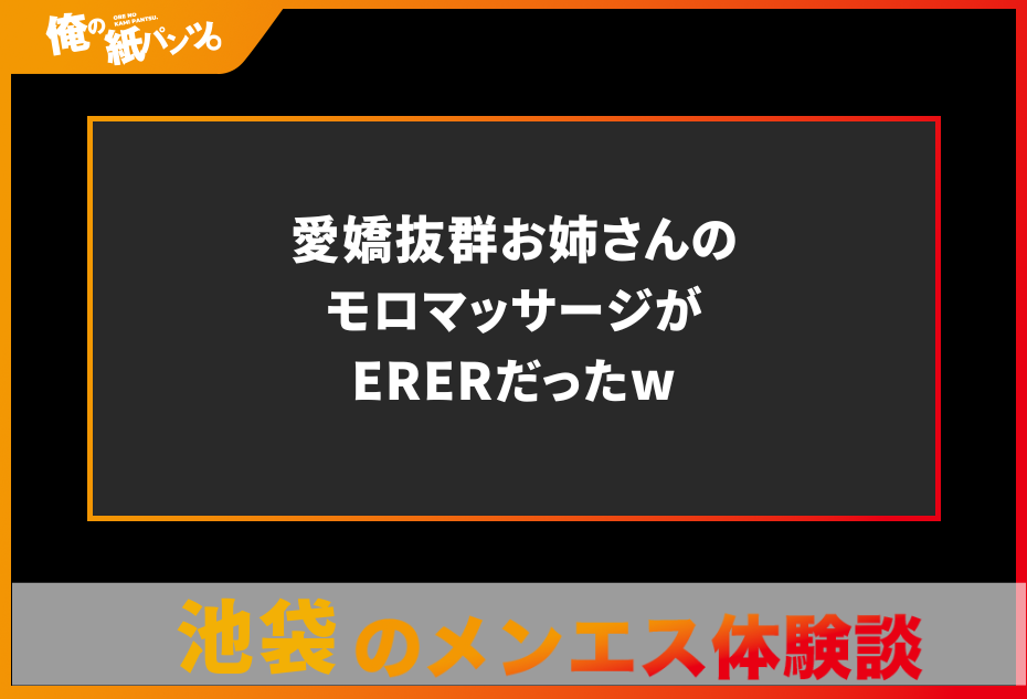 【池袋メンズエステ体験談】愛嬌抜群お姉さんのモロマッサージがERERだったw