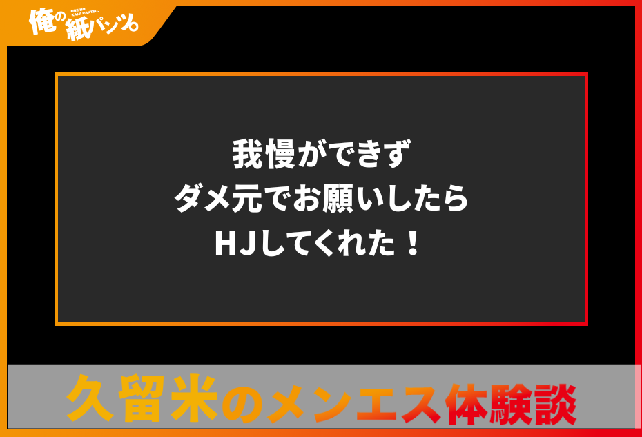 【久留米メンズエステ体験談】我慢ができずダメ元でお願いしたらHJしてくれた！