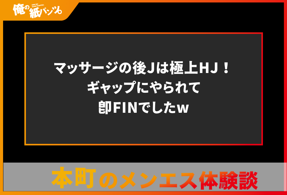 【本町メンズエステ体験談】マッサージの後Jは極上HJ！ギャップにやられて即FINでしたw