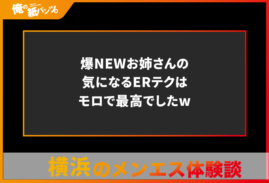 【横浜メンズエステ体験談】爆NEWお姉さんの気になるERテクはモロで最高でしたw