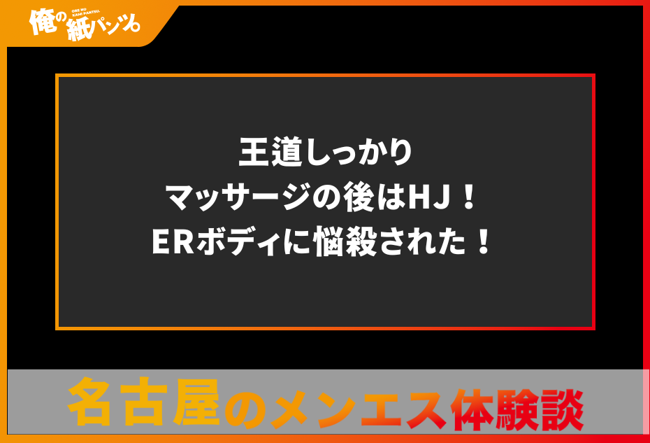 【名古屋メンズエステ体験談】王道しっかりマッサージの後はHJ！ERボディに悩殺された！