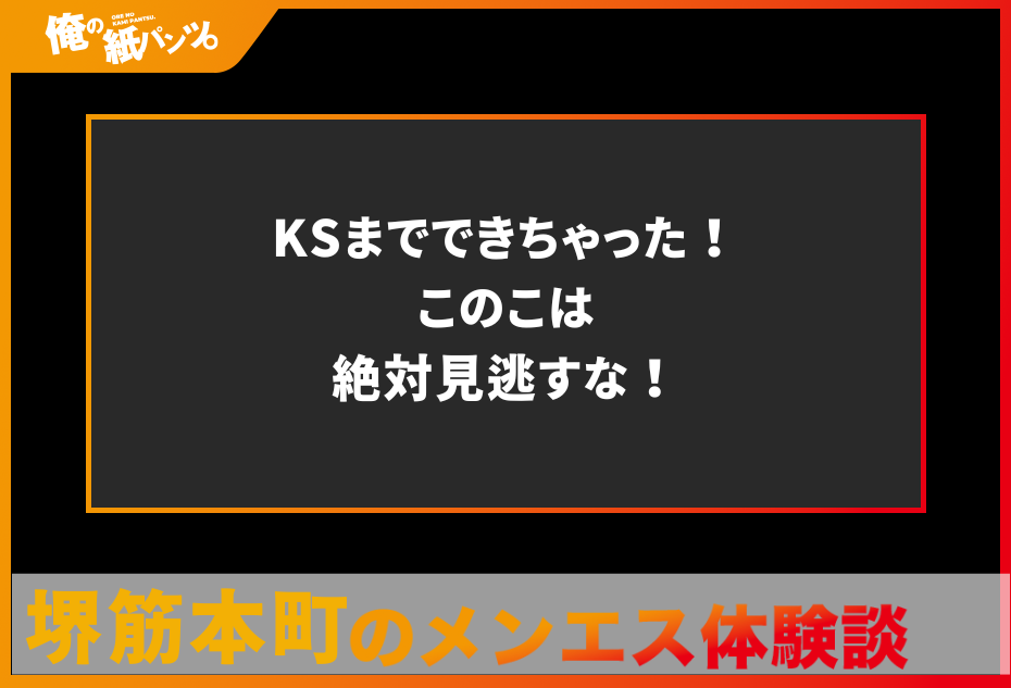 【堺筋本町・本町メンズエステ体験談】KSまでできちゃった！このこは絶対見逃すな！