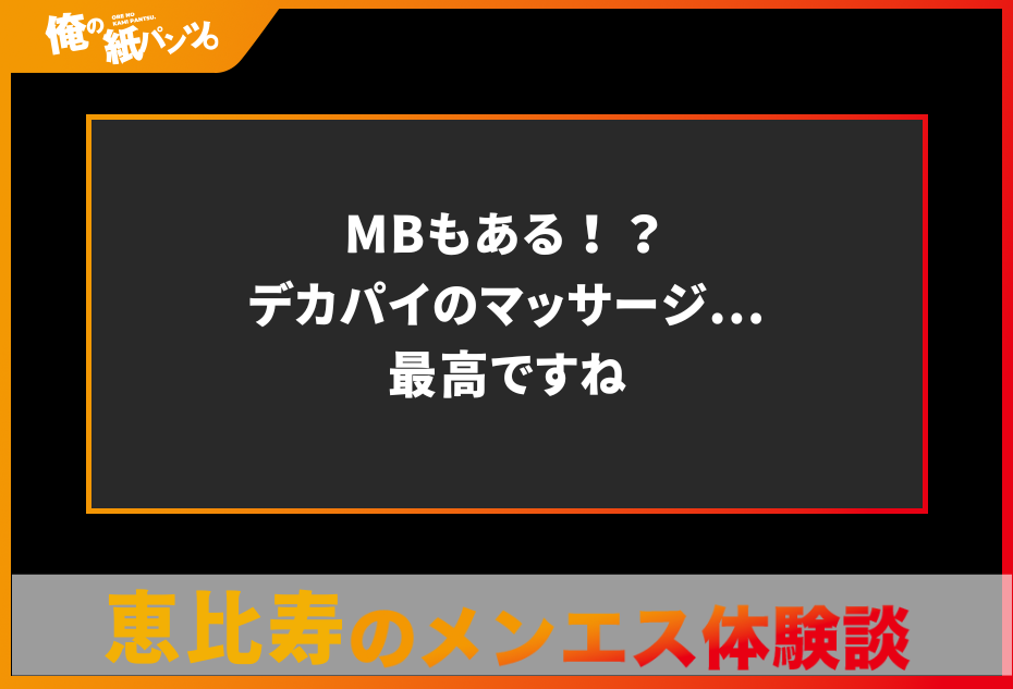 【恵比寿メンズエステ体験談】MBもある！？デカパイのマッサージ…最高ですね