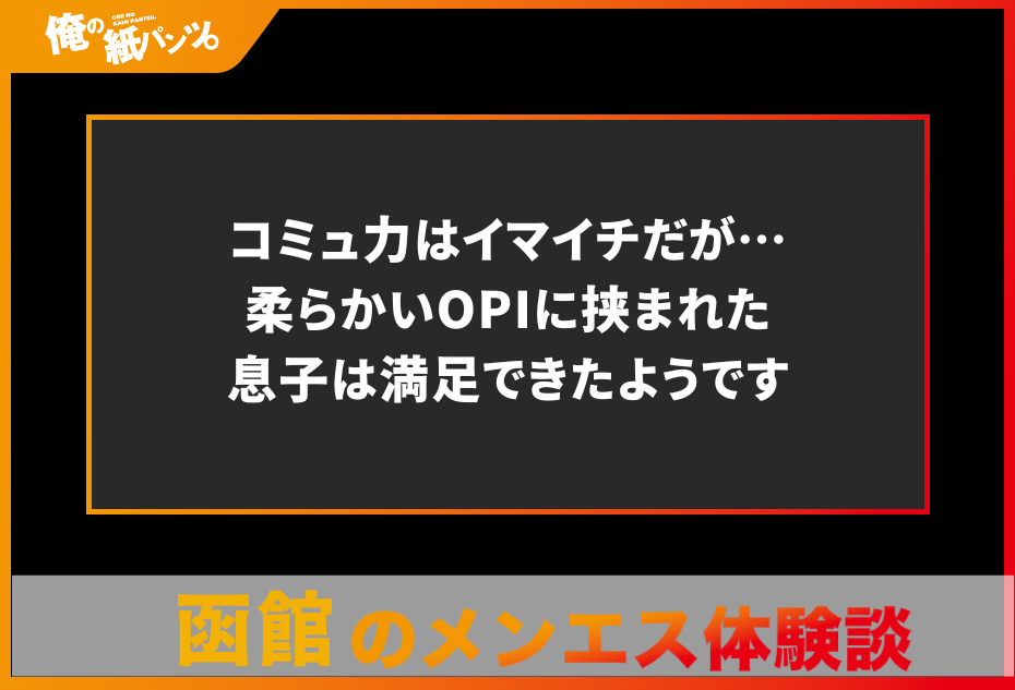 【函館メンズエステ体験談】コミュ力はイマイチだが…柔らかいOPIに挟まれた息子は満足できたようです