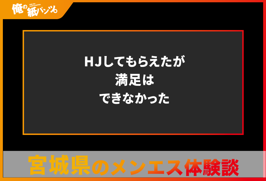 【宮城県メンズエステ体験談】HJしてもらえたが満足はできなかった