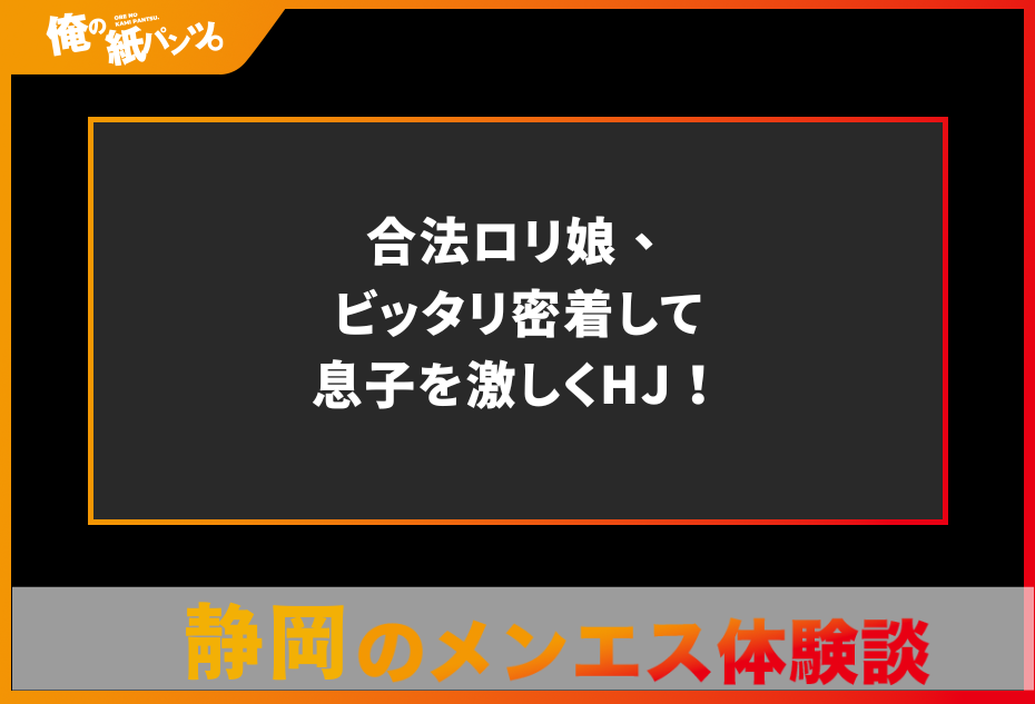 【静岡・沼津・富士メンズエステ体験談】合法ロリ娘、ビッタリ密着して息子を激しくHJ！